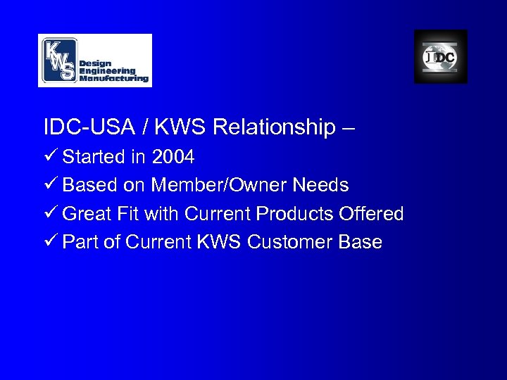 IDC-USA / KWS Relationship – ü Started in 2004 ü Based on Member/Owner Needs