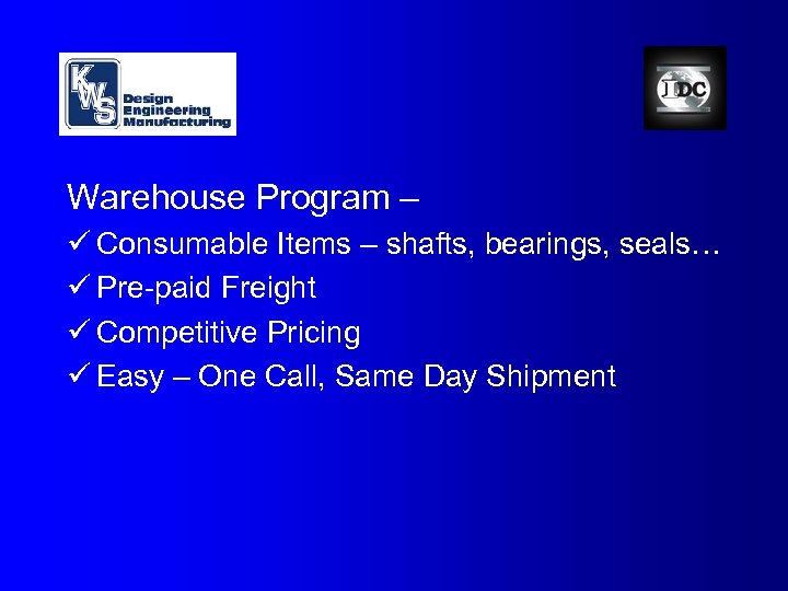 Warehouse Program – ü Consumable Items – shafts, bearings, seals… ü Pre-paid Freight ü