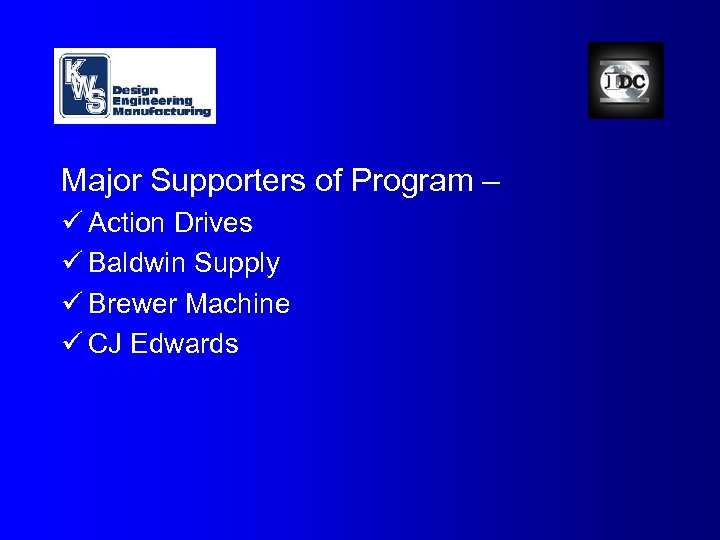 Major Supporters of Program – ü Action Drives ü Baldwin Supply ü Brewer Machine