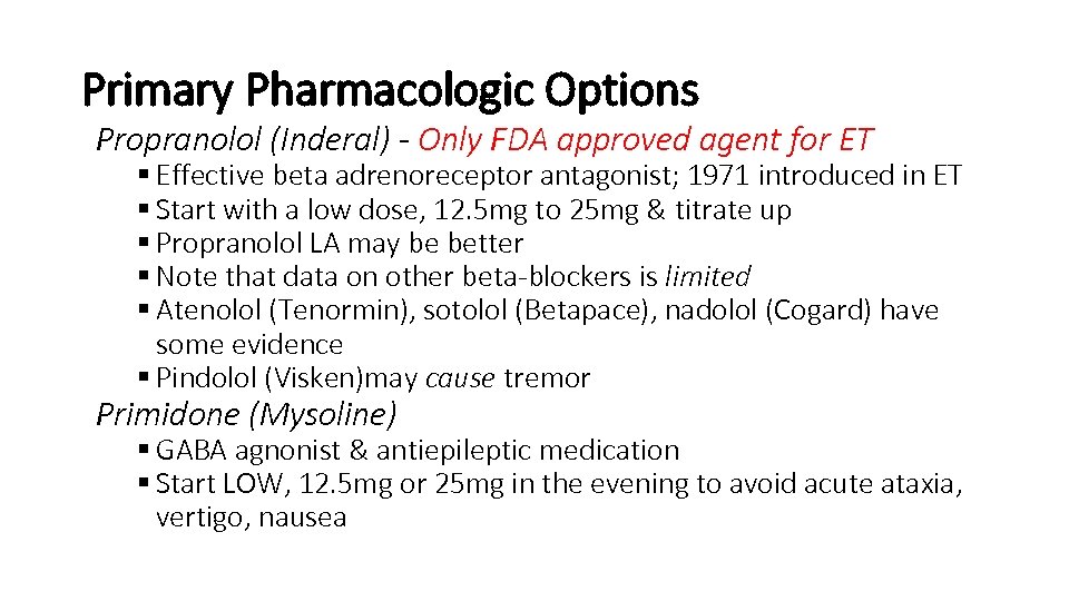 Primary Pharmacologic Options Propranolol (Inderal) - Only FDA approved agent for ET § Effective