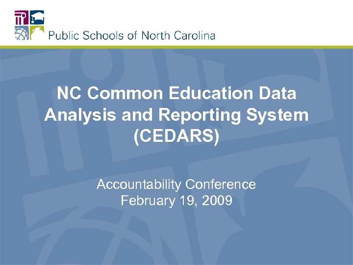 NC Common Education Data Analysis and Reporting System (CEDARS) Accountability Conference February 19, 2009