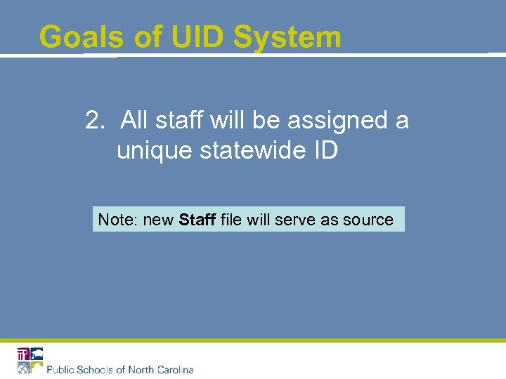 Goals of UID System 2. All staff will be assigned a unique statewide ID