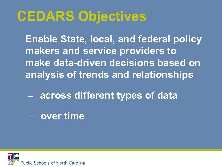 CEDARS Objectives Enable State, local, and federal policy makers and service providers to make