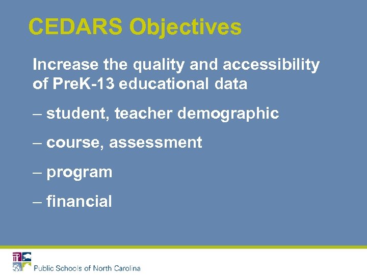 CEDARS Objectives Increase the quality and accessibility of Pre. K-13 educational data – student,