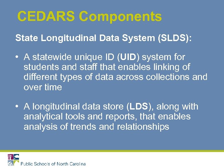 CEDARS Components State Longitudinal Data System (SLDS): • A statewide unique ID (UID) system