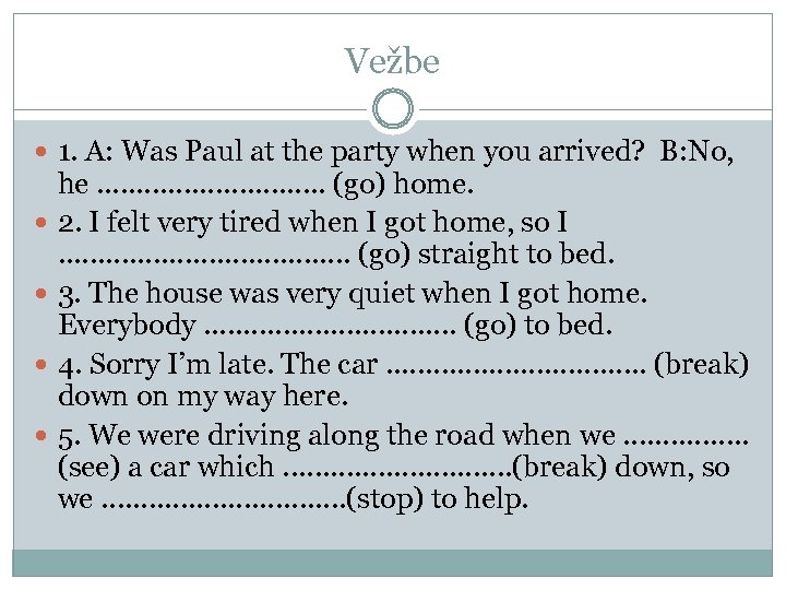 Vežbe 1. A: Was Paul at the party when you arrived? B: No, he.