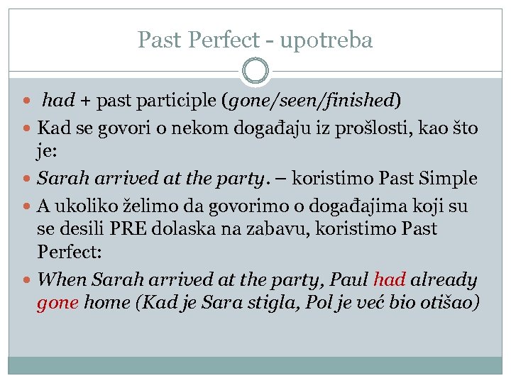 Past Perfect - upotreba had + past participle (gone/seen/finished) Kad se govori o nekom