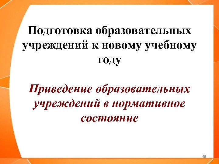 Подготовка образовательных учреждений к новому учебному году Приведение образовательных учреждений в нормативное состояние 48