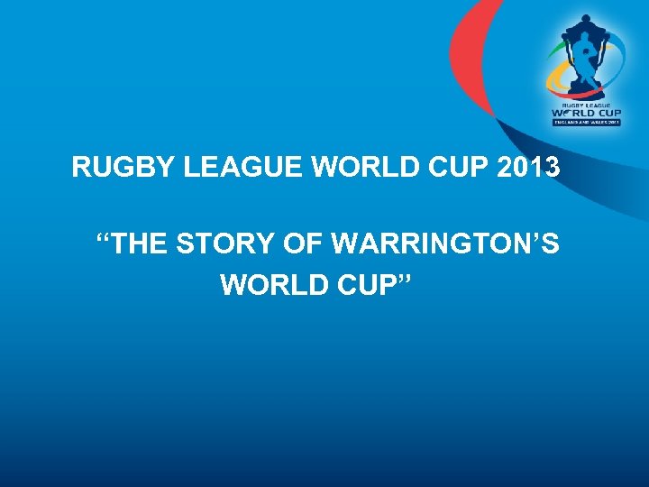 RUGBY LEAGUE WORLD CUP 2013 “THE STORY OF WARRINGTON’S WORLD CUP” 