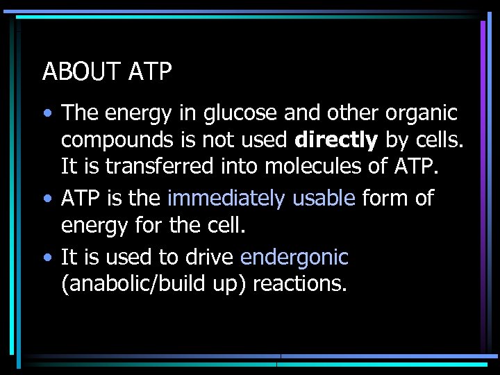 ABOUT ATP • The energy in glucose and other organic compounds is not used