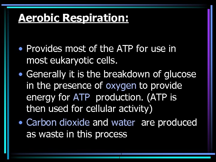 Aerobic Respiration: • Provides most of the ATP for use in most eukaryotic cells.