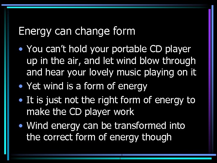 Energy can change form • You can’t hold your portable CD player up in