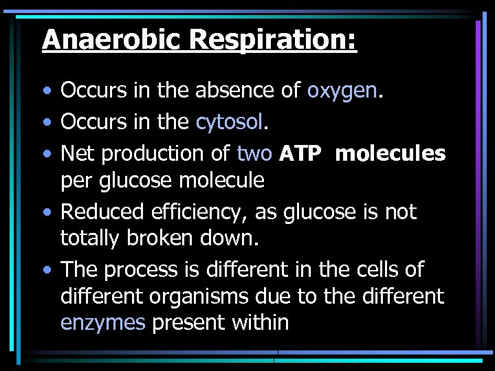 Anaerobic Respiration: • Occurs in the absence of oxygen. • Occurs in the cytosol.