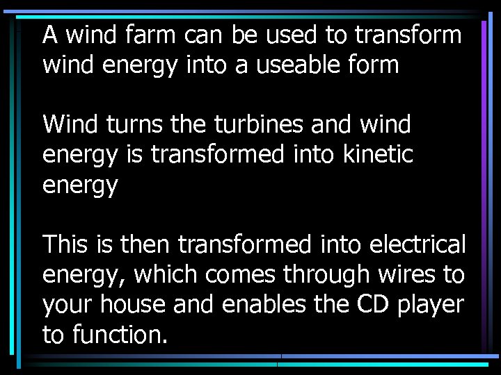 A wind farm can be used to transform wind energy into a useable form