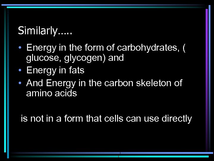 Similarly…. . • Energy in the form of carbohydrates, ( glucose, glycogen) and •