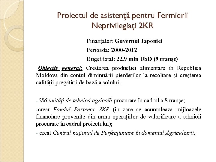 Proiectul de asistenţă pentru Fermierii Neprivilegiaţi 2 KR Finanţator: Guvernul Japoniei Perioada: 2000 -2012