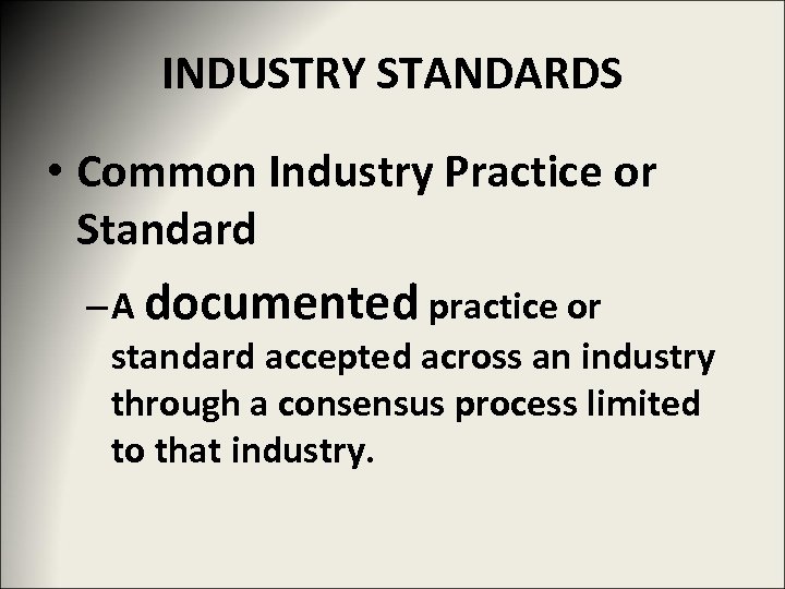 INDUSTRY STANDARDS • Common Industry Practice or Standard – A documented practice or standard