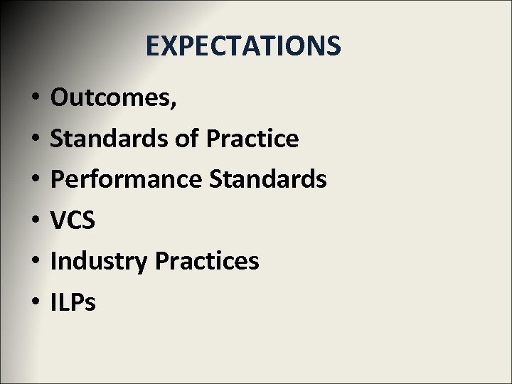 EXPECTATIONS • • • Outcomes, Standards of Practice Performance Standards VCS Industry Practices ILPs