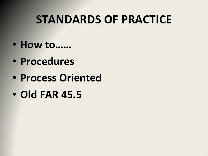 STANDARDS OF PRACTICE • • How to…… Procedures Process Oriented Old FAR 45. 5