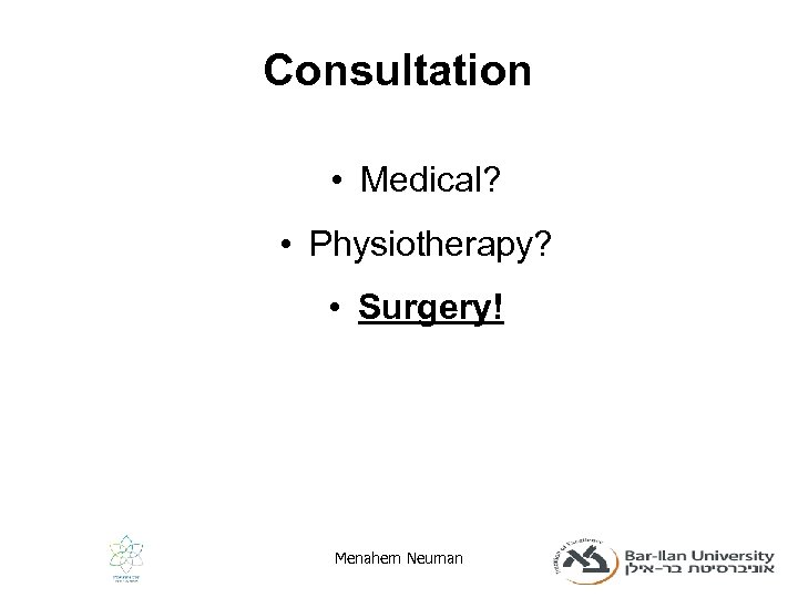 Consultation • Medical? • Physiotherapy? • Surgery! Menahem Neuman 