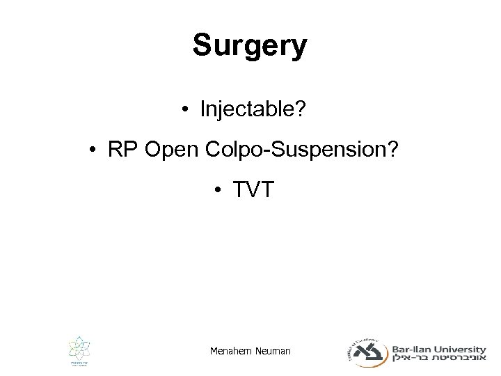 Surgery • Injectable? • RP Open Colpo-Suspension? • TVT Menahem Neuman 