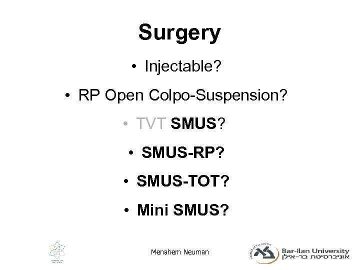 Surgery • Injectable? • RP Open Colpo-Suspension? • TVT SMUS? • SMUS-RP? • SMUS-TOT?