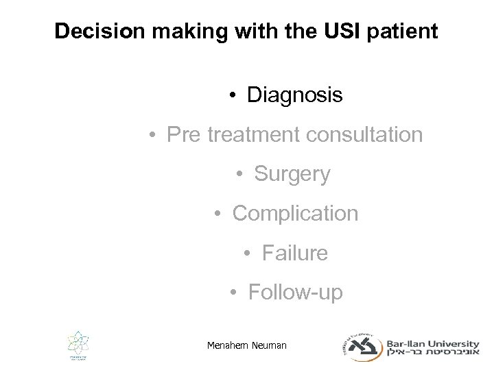 Decision making with the USI patient • Diagnosis • Pre treatment consultation • Surgery