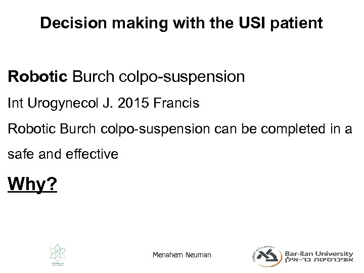 Decision making with the USI patient Robotic Burch colpo-suspension Int Urogynecol J. 2015 Francis