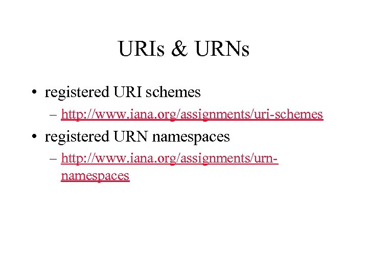 URIs & URNs • registered URI schemes – http: //www. iana. org/assignments/uri-schemes • registered