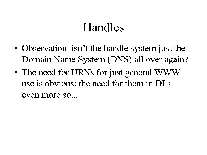 Handles • Observation: isn’t the handle system just the Domain Name System (DNS) all