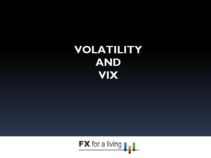 VOLATILITY AND VIX 