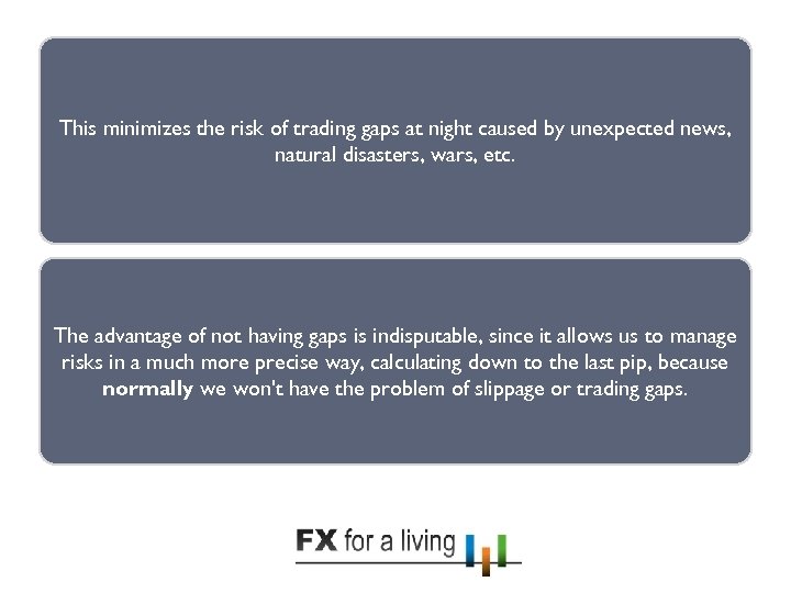 This minimizes the risk of trading gaps at night caused by unexpected news, natural