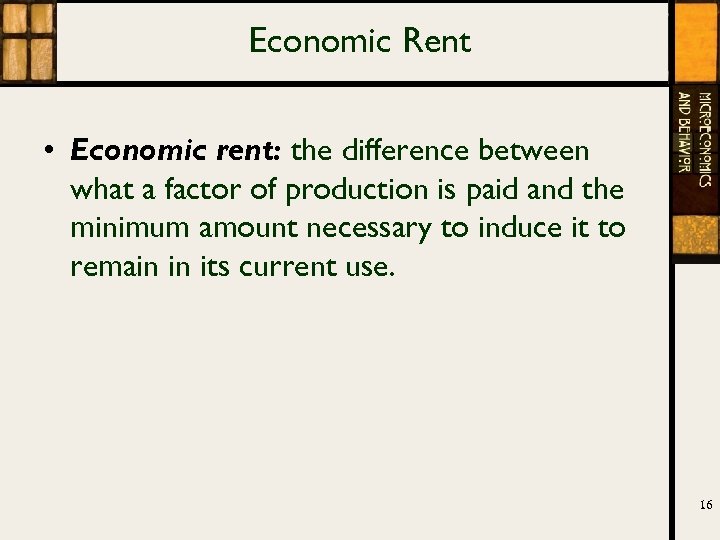 Economic Rent • Economic rent: the difference between what a factor of production is