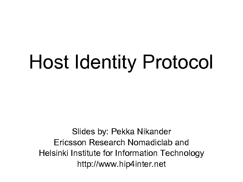 Host Identity Protocol Slides by: Pekka Nikander Ericsson Research Nomadiclab and Helsinki Institute for