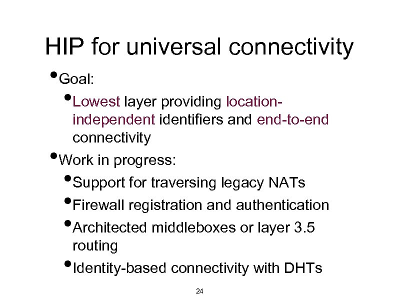HIP for universal connectivity • Goal: • Lowest layer providing location • independent identifiers