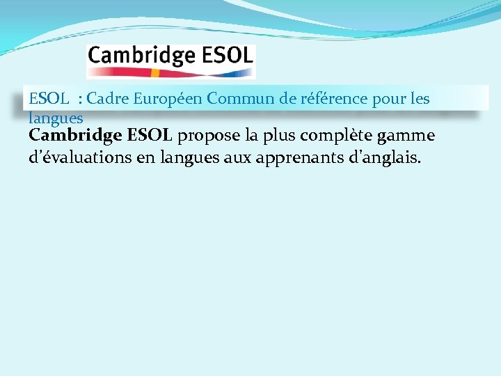 ESOL : Cadre Européen Commun de référence pour les langues Cambridge ESOL propose la