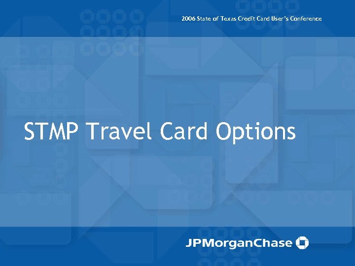 2006 State of Texas Credit Card User’s Conference STMP Travel Card Options 