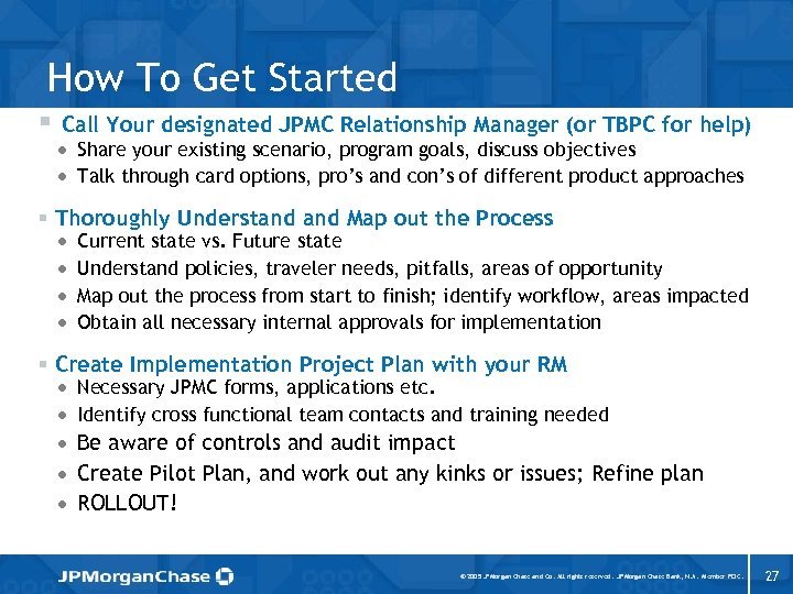 How To Get Started § Call Your designated JPMC Relationship Manager (or TBPC for