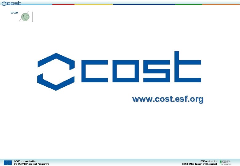 ESSEM Thank you for your attention! www. cost. esf. org COST is supported by