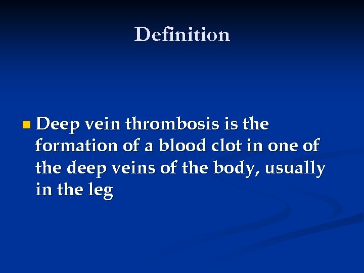 Definition n Deep vein thrombosis is the formation of a blood clot in one