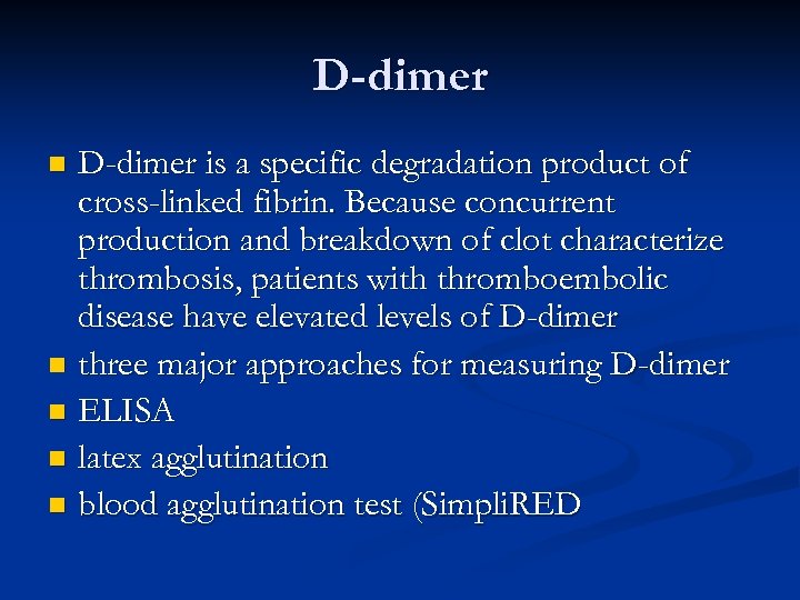 D-dimer is a specific degradation product of cross-linked fibrin. Because concurrent production and breakdown