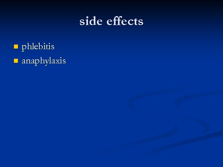 side effects phlebitis n anaphylaxis n 