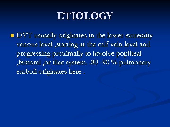 ETIOLOGY n DVT ususally originates in the lower extremity venous level , starting at