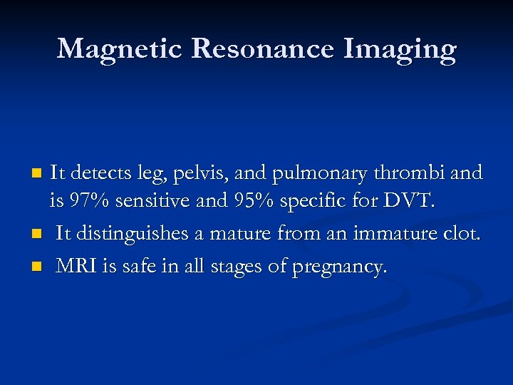 Magnetic Resonance Imaging It detects leg, pelvis, and pulmonary thrombi and is 97% sensitive