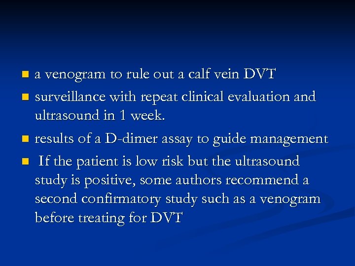 a venogram to rule out a calf vein DVT n surveillance with repeat clinical