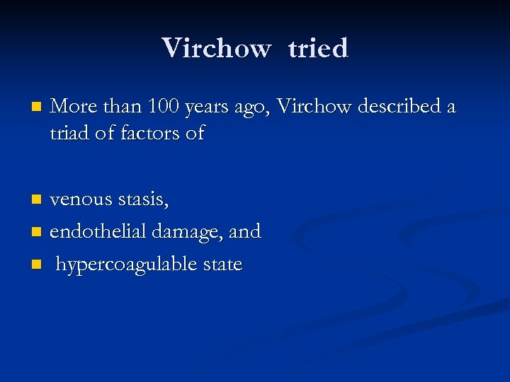 Virchow tried n More than 100 years ago, Virchow described a triad of factors