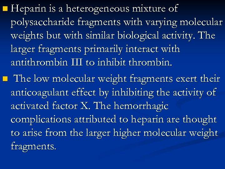 n Heparin is a heterogeneous mixture of polysaccharide fragments with varying molecular weights but