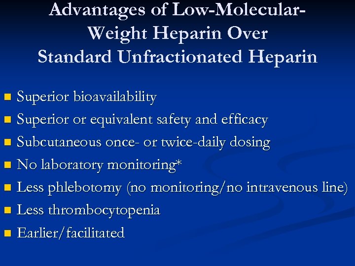 Advantages of Low-Molecular. Weight Heparin Over Standard Unfractionated Heparin Superior bioavailability n Superior or