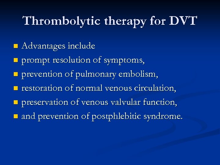 Thrombolytic therapy for DVT Advantages include n prompt resolution of symptoms, n prevention of