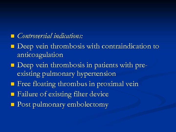 Controversial indications: n Deep vein thrombosis with contraindication to anticoagulation n Deep vein thrombosis